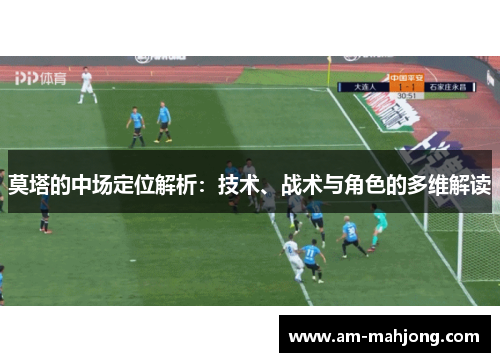莫塔的中场定位解析:技术、战术与角色的多维解读 莫塔的中场定位解析:技术、战术与角色的多维解读
