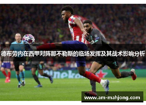 德布劳内在西甲对阵那不勒斯的临场发挥及其战术影响分析